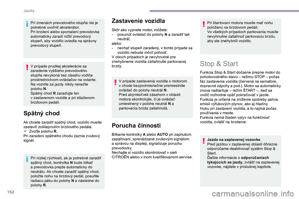 CITROEN JUMPER SPACETOURER 2020  Návod na použitie (in Slovak) 152
Pri zmenách prevodového stupňa nie je 
potrebné uvoľniť akcelerátor.
Pri brzdení alebo spomalení prevodovka 
automaticky zaradí nižší prevodový 
stupeň, aby vozidlo uviedla na sprá