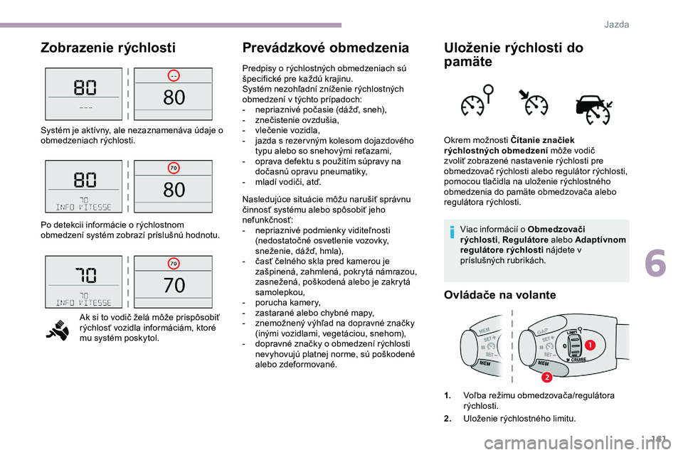 CITROEN JUMPER SPACETOURER 2020 Návod na použitie (in Slovak) 161
Zobrazenie rýchlosti Prevádzkové obmedzenia Uloženie rýchlosti do pamäte
Viac informácií o Obmedzovači
rýchlosti, Regulátore alebo Adaptívnom
regulátore rýchlosti nájdete v
pr CITROEN JUMPER SPACETOURER 2020 Návod na použitie (in Slovak) 161
Zobrazenie rýchlosti Prevádzkové obmedzenia Uloženie rýchlosti do pamäte
Viac informácií o Obmedzovači
rýchlosti, Regulátore alebo Adaptívnom
regulátore rýchlosti nájdete v
pr
