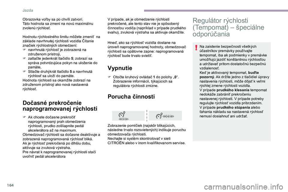 CITROEN JUMPER SPACETOURER 2020 Návod na použitie (in Slovak) 164
Dočasné prekročenie
naprogramovanej rýchlosti
F Ak chcete dočasne prekročiť naprogramovaný prah obmedzenia
rýchlosti, prudko zošliapnite pedál
akcelerátora až na maximum.
Obmedzova CITROEN JUMPER SPACETOURER 2020 Návod na použitie (in Slovak) 164
Dočasné prekročenie
naprogramovanej rýchlosti
F Ak chcete dočasne prekročiť naprogramovaný prah obmedzenia
rýchlosti, prudko zošliapnite pedál
akcelerátora až na maximum.
Obmedzova