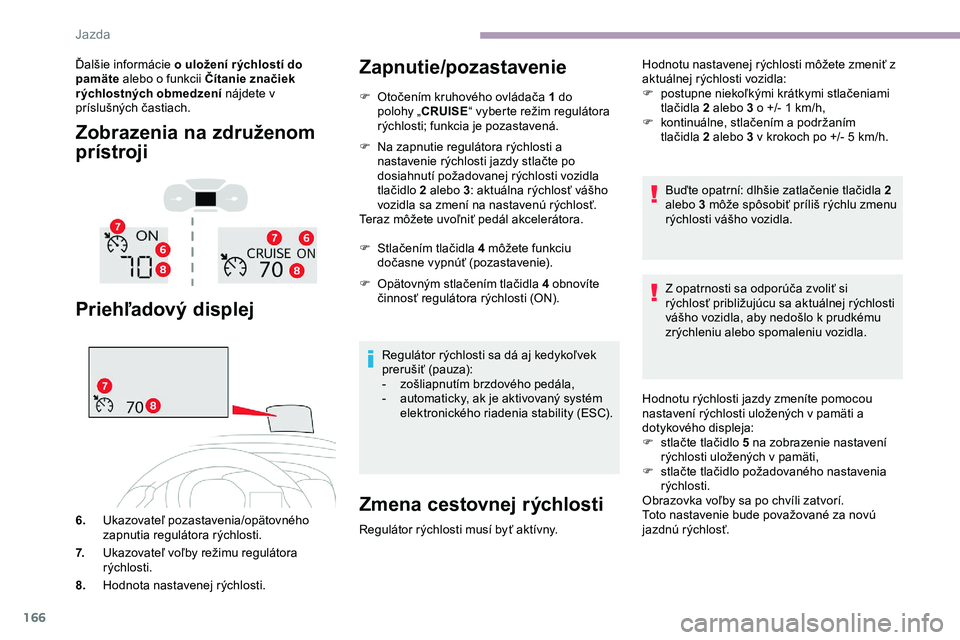 CITROEN JUMPER SPACETOURER 2020 Návod na použitie (in Slovak) 166
Ďalšie informácie o uložení r ýchlostí do
pamäte alebo o funkcii Čítanie značiek
rýchlostných obmedzení nájdete v
príslušných častiach.
Zobrazenia na združenom
prístroji
CITROEN JUMPER SPACETOURER 2020 Návod na použitie (in Slovak) 166
Ďalšie informácie o uložení r ýchlostí do
pamäte alebo o funkcii Čítanie značiek
rýchlostných obmedzení nájdete v
príslušných častiach.
Zobrazenia na združenom
prístroji