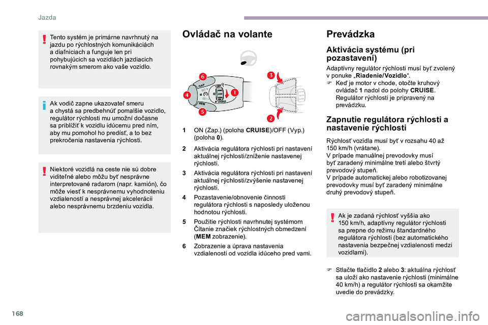 CITROEN JUMPER SPACETOURER 2020 Návod na použitie (in Slovak) 168
Tento systém je primárne navrhnutý na
jazdu po rýchlostných komunikáciách
a diaľniciach a funguje len pri
pohybujúcich sa vozidlách jazdiacich
rovnakým smerom ako vaše vozidlo.
CITROEN JUMPER SPACETOURER 2020 Návod na použitie (in Slovak) 168
Tento systém je primárne navrhnutý na
jazdu po rýchlostných komunikáciách
a diaľniciach a funguje len pri
pohybujúcich sa vozidlách jazdiacich
rovnakým smerom ako vaše vozidlo.