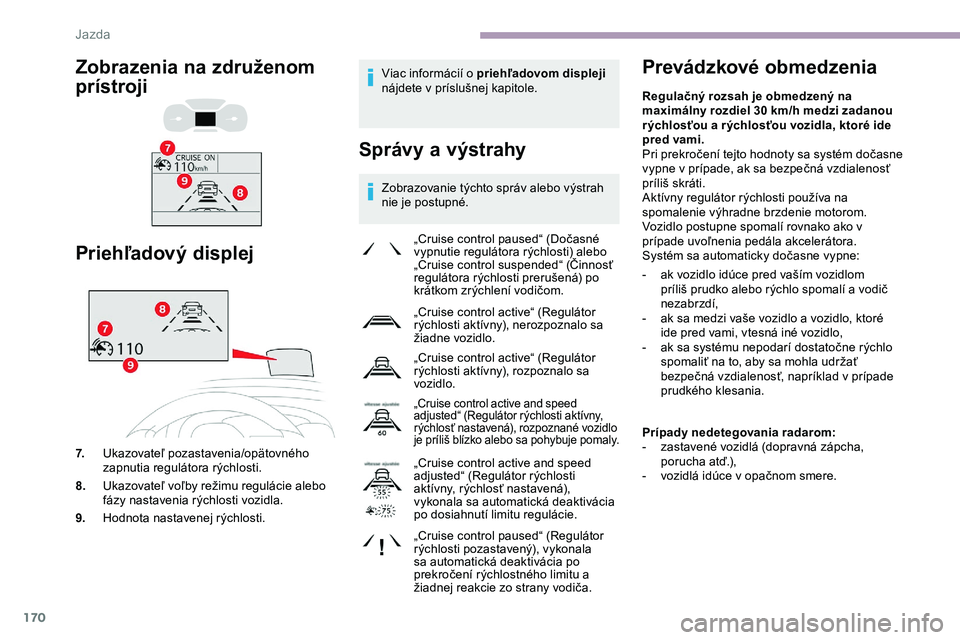 CITROEN JUMPER SPACETOURER 2020 Návod na použitie (in Slovak) 170
Viac informácií o priehľadovom displeji
nájdete v príslušnej kapitole.
Správy a výstrahy
Zobrazovanie týchto správ alebo výstrah
nie je postupné.
Prevádzkové obmedzenia
„Cruise c CITROEN JUMPER SPACETOURER 2020 Návod na použitie (in Slovak) 170
Viac informácií o priehľadovom displeji
nájdete v príslušnej kapitole.
Správy a výstrahy
Zobrazovanie týchto správ alebo výstrah
nie je postupné.
Prevádzkové obmedzenia
„Cruise c