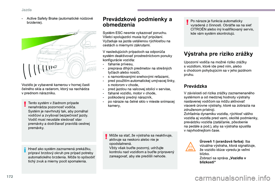 CITROEN JUMPER SPACETOURER 2020 Návod na použitie (in Slovak) 172
- Active Safety Brake (automatické núdzové b r zd e n i e).
Vozidlo je vybavené kamerou v
hornej časti
čelného skla a
radarom, ktorý sa nachádza
v
prednom nárazníku. Tento syst CITROEN JUMPER SPACETOURER 2020 Návod na použitie (in Slovak) 172
- Active Safety Brake (automatické núdzové b r zd e n i e).
Vozidlo je vybavené kamerou v
hornej časti
čelného skla a
radarom, ktorý sa nachádza
v
prednom nárazníku. Tento syst