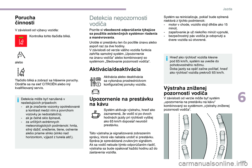 CITROEN JUMPER SPACETOURER 2020 Návod na použitie (in Slovak) 175
Porucha
činnosti
V závislosti od výbavy vozidla:Kontrolka tohto tlačidla bliká.
Tlačidlo bliká a zobrazí sa hlásenie poruchy.
Obráťte sa na sieť CITROËN alebo iný
kvalifikovaný se CITROEN JUMPER SPACETOURER 2020 Návod na použitie (in Slovak) 175
Porucha
činnosti
V závislosti od výbavy vozidla:Kontrolka tohto tlačidla bliká.
Tlačidlo bliká a zobrazí sa hlásenie poruchy.
Obráťte sa na sieť CITROËN alebo iný
kvalifikovaný se