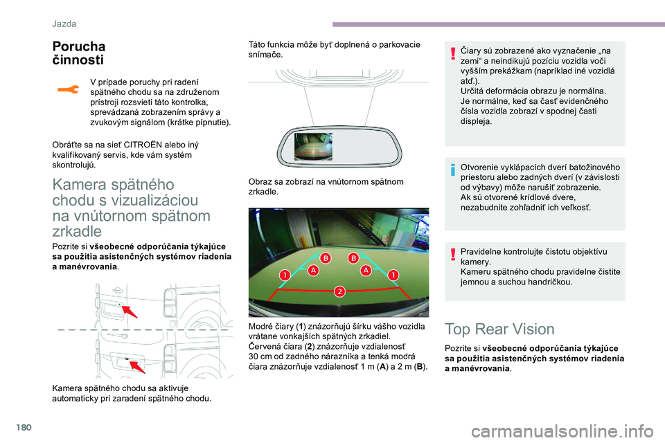 CITROEN JUMPER SPACETOURER 2020  Návod na použitie (in Slovak) 180
Porucha 
činnosti
Kamera spätného 
chodu s vizualizáciou 
na vnútornom spätnom 
zrkadle
Pozrite si všeobecné odporúčania týkajúce 
sa použitia asistenčných systémov riadenia 
a man
