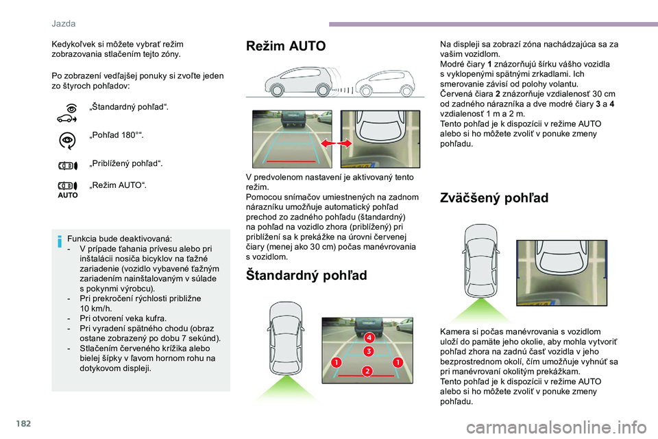 CITROEN JUMPER SPACETOURER 2020  Návod na použitie (in Slovak) 182
Po zobrazení vedľajšej ponuky si zvoľte jeden 
zo štyroch pohľadov: Kedykoľvek si môžete vybrať režim 
zobrazovania stlačením tejto zóny.„Štandardný pohľad“.
„Pohľad 180°