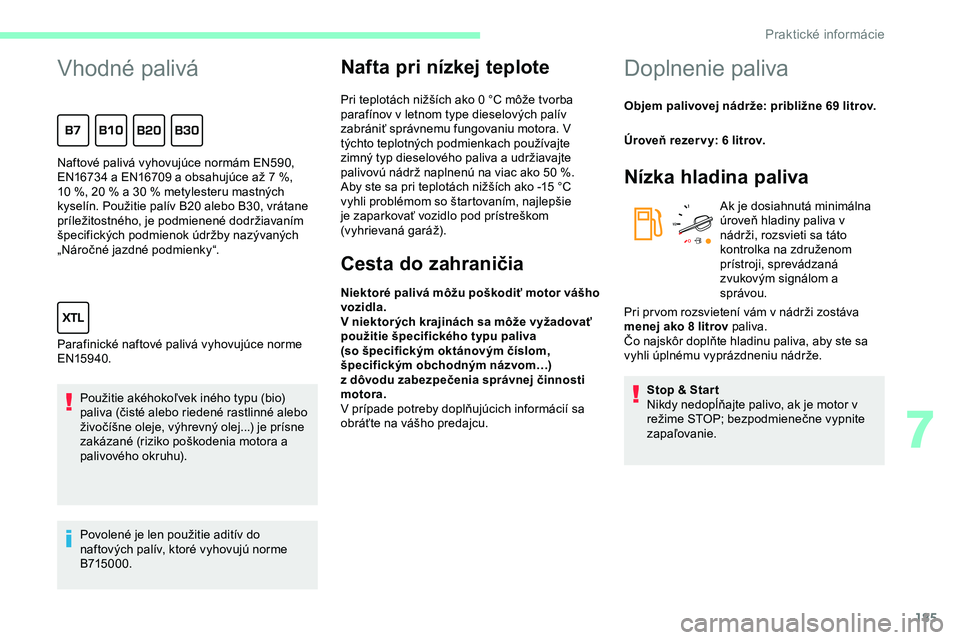 CITROEN JUMPER SPACETOURER 2020  Návod na použitie (in Slovak) 185
Vhodné palivá
Použitie akéhokoľvek iného typu (bio)
paliva (čisté alebo riedené rastlinné alebo 
živočíšne oleje, výhrevný olej...) je prísne 
zakázané (riziko poškodenia motor