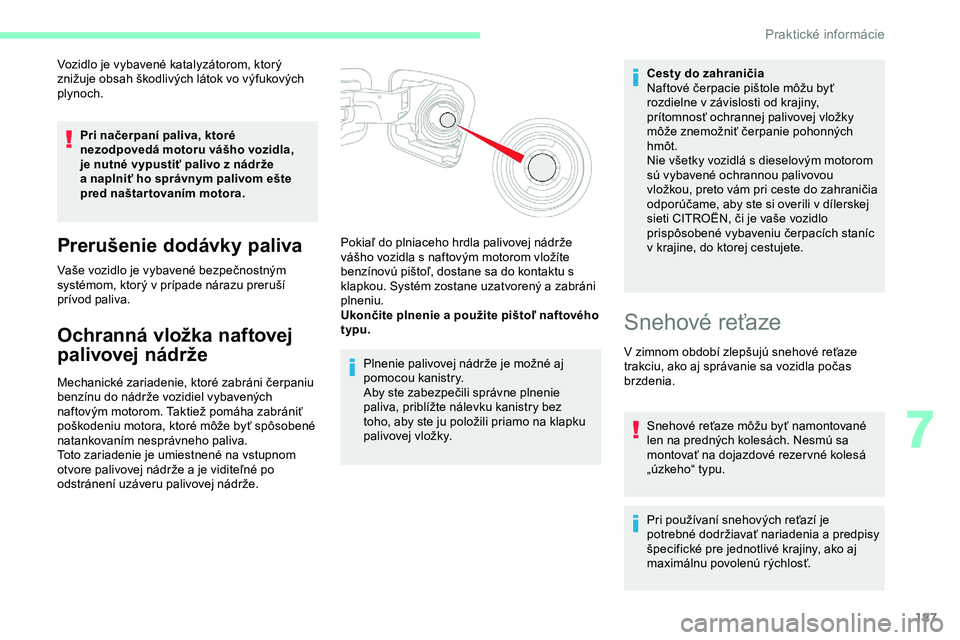 CITROEN JUMPER SPACETOURER 2020  Návod na použitie (in Slovak) 187
Vozidlo je vybavené katalyzátorom, ktorý 
znižuje obsah škodlivých látok vo výfukových 
plynoch.Pri načerpaní paliva, ktoré 
nezodpovedá motoru vášho vozidla, 
je nutné vypustiť p