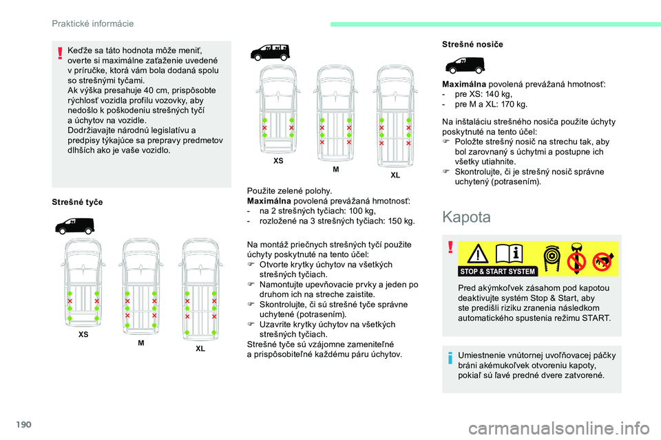 CITROEN JUMPER SPACETOURER 2020 Návod na použitie (in Slovak) 190
Keďže sa táto hodnota môže meniť,
overte si maximálne zaťaženie uvedené
v príručke, ktorá vám bola dodaná spolu
so strešnými tyčami.
Ak výška presahuje 40
cm, prispôsobt CITROEN JUMPER SPACETOURER 2020 Návod na použitie (in Slovak) 190
Keďže sa táto hodnota môže meniť,
overte si maximálne zaťaženie uvedené
v príručke, ktorá vám bola dodaná spolu
so strešnými tyčami.
Ak výška presahuje 40
cm, prispôsobt