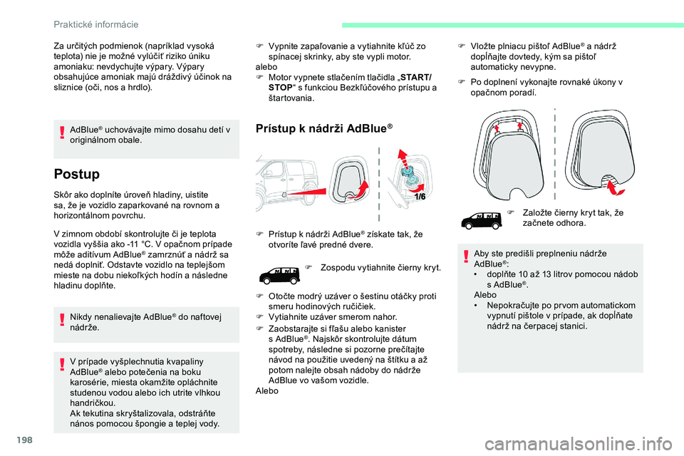 CITROEN JUMPER SPACETOURER 2020 Návod na použitie (in Slovak) 198
AdBlue® uchovávajte mimo dosahu detí v
originálnom obale.
Postup
Skôr ako doplníte úroveň hladiny, uistite
sa, že je vozidlo zaparkované na rovnom a
horizontálnom povrchu.
V zimnom o CITROEN JUMPER SPACETOURER 2020 Návod na použitie (in Slovak) 198
AdBlue® uchovávajte mimo dosahu detí v
originálnom obale.
Postup
Skôr ako doplníte úroveň hladiny, uistite
sa, že je vozidlo zaparkované na rovnom a
horizontálnom povrchu.
V zimnom o