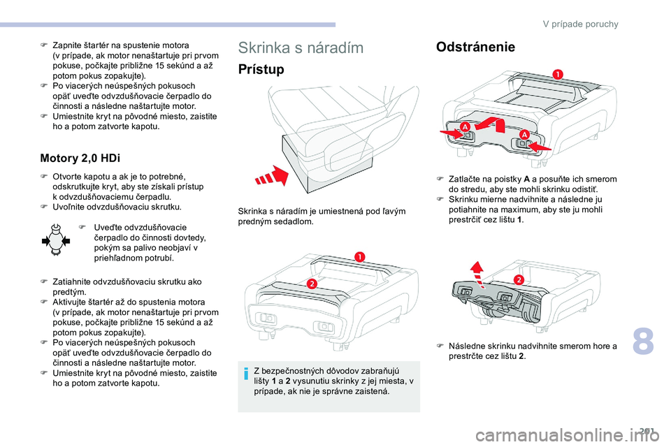 CITROEN JUMPER SPACETOURER 2020 Návod na použitie (in Slovak) 201
F Zapnite štartér na spustenie motora (v prípade, ak motor nenaštartuje pri pr vom
pokuse, počkajte približne 15
sekúnd a až
potom pokus zopakujte).
F
P
o viacerých neúspešn CITROEN JUMPER SPACETOURER 2020 Návod na použitie (in Slovak) 201
F Zapnite štartér na spustenie motora (v prípade, ak motor nenaštartuje pri pr vom
pokuse, počkajte približne 15
sekúnd a až
potom pokus zopakujte).
F
P
o viacerých neúspešn