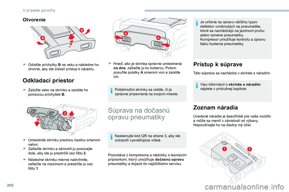 CITROEN JUMPER SPACETOURER 2020 Návod na použitie (in Slovak) 202
Otvorenie
Odkladací priestor
F Založte veko na skrinku a zaistite ho pomocou príchytiek B .
F
U
miestnite skrinku prednou časťou smerom
nahor.
F
Z
atlačte skrinku a zároveň ju pos CITROEN JUMPER SPACETOURER 2020 Návod na použitie (in Slovak) 202
Otvorenie
Odkladací priestor
F Založte veko na skrinku a zaistite ho pomocou príchytiek B .
F
U
miestnite skrinku prednou časťou smerom
nahor.
F
Z
atlačte skrinku a zároveň ju pos