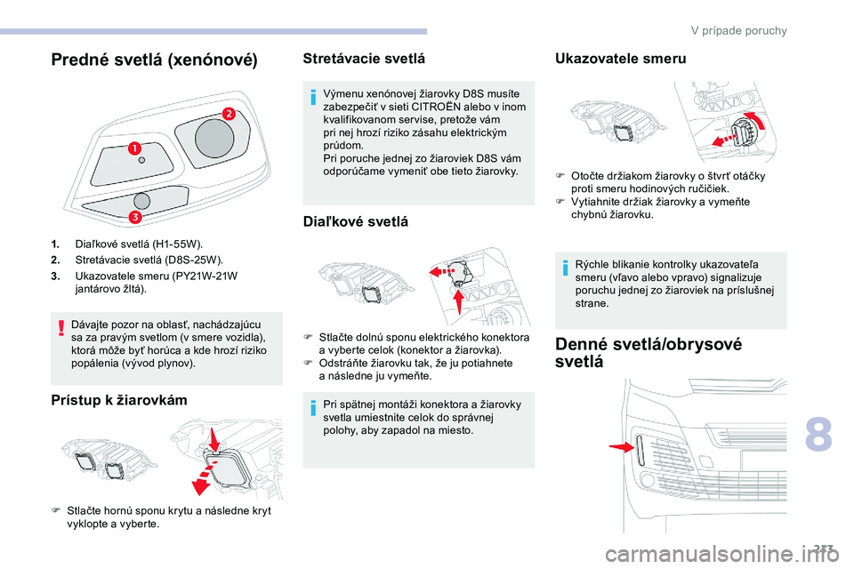 CITROEN JUMPER SPACETOURER 2020 Návod na použitie (in Slovak) 213
Predné svetlá (xenónové)
1.Diaľkové svetlá (H1-55W).
2. Stretávacie svetlá (D8S-25W).
3. Ukazovatele smeru (PY21W-21W
jantárovo žltá).
Dávajte pozor na oblasť, nachádzajúcu
sa za CITROEN JUMPER SPACETOURER 2020 Návod na použitie (in Slovak) 213
Predné svetlá (xenónové)
1.Diaľkové svetlá (H1-55W).
2. Stretávacie svetlá (D8S-25W).
3. Ukazovatele smeru (PY21W-21W
jantárovo žltá).
Dávajte pozor na oblasť, nachádzajúcu
sa za