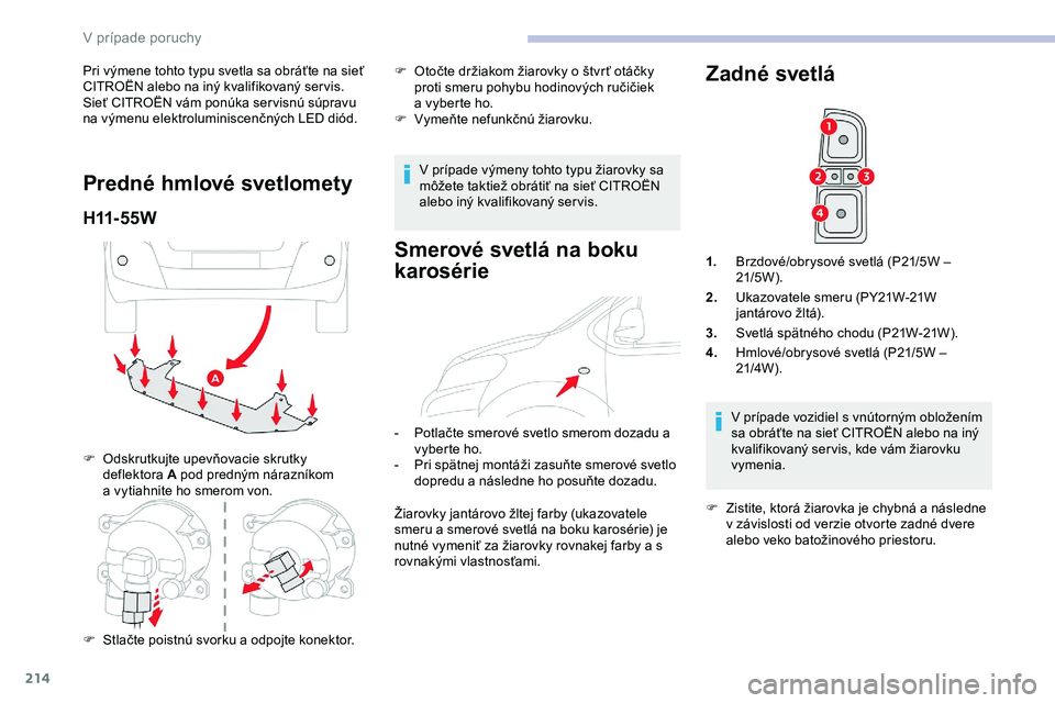 CITROEN JUMPER SPACETOURER 2020 Návod na použitie (in Slovak) 214
Pri výmene tohto typu svetla sa obráťte na sieť
CITROËN alebo na iný kvalifikovaný ser vis.
Sieť CITROËN vám ponúka ser visnú súpravu
na výmenu elektroluminiscenčných LED diód.
CITROEN JUMPER SPACETOURER 2020 Návod na použitie (in Slovak) 214
Pri výmene tohto typu svetla sa obráťte na sieť
CITROËN alebo na iný kvalifikovaný ser vis.
Sieť CITROËN vám ponúka ser visnú súpravu
na výmenu elektroluminiscenčných LED diód.