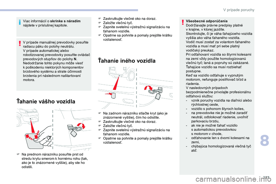 CITROEN JUMPER SPACETOURER 2020 Návod na použitie (in Slovak) 223
Viac informácií o skrinke s náradím
nájdete v príslušnej kapitole.
V prípade manuálnej prevodovky posuňte
radiacu páku do polohy neutrálu.
V
prípade automatickej alebo
robotizov CITROEN JUMPER SPACETOURER 2020 Návod na použitie (in Slovak) 223
Viac informácií o skrinke s náradím
nájdete v príslušnej kapitole.
V prípade manuálnej prevodovky posuňte
radiacu páku do polohy neutrálu.
V
prípade automatickej alebo
robotizov