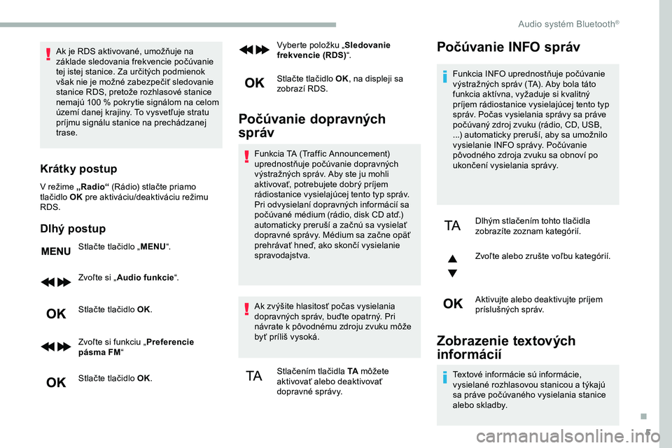 CITROEN JUMPER SPACETOURER 2020 Návod na použitie (in Slovak) 5
Ak je RDS aktivované, umožňuje na
základe sledovania frekvencie počúvanie
tej istej stanice. Za určitých podmienok
však nie je možné zabezpečiť sledovanie
stanice RDS, pretože rozh CITROEN JUMPER SPACETOURER 2020 Návod na použitie (in Slovak) 5
Ak je RDS aktivované, umožňuje na
základe sledovania frekvencie počúvanie
tej istej stanice. Za určitých podmienok
však nie je možné zabezpečiť sledovanie
stanice RDS, pretože rozh