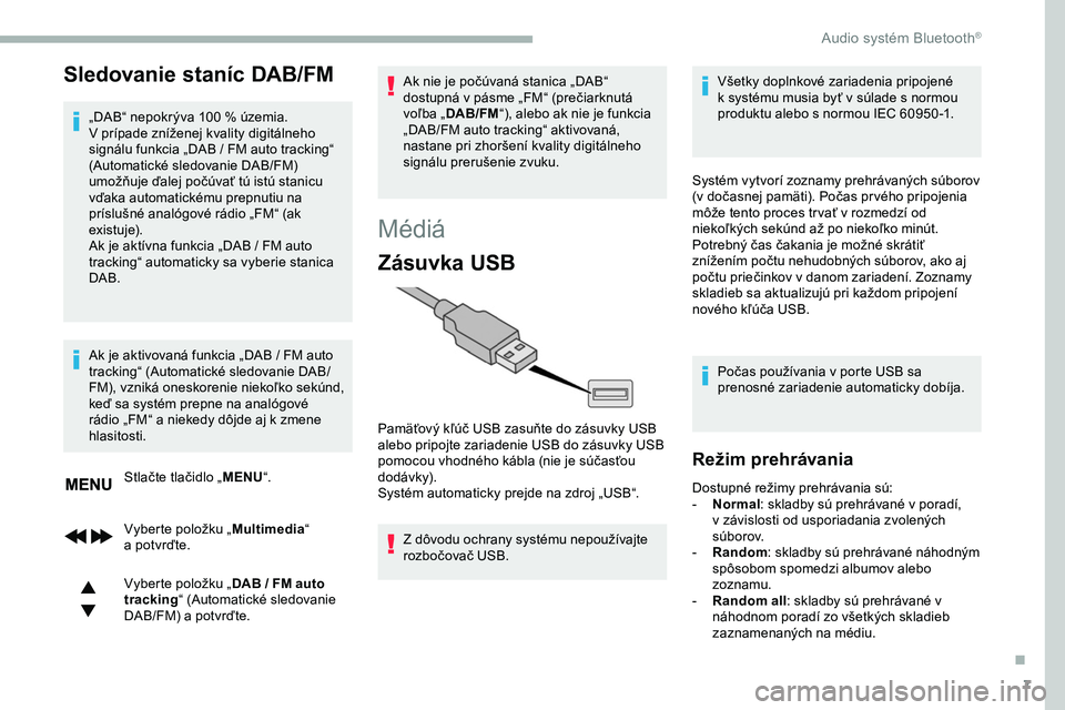 CITROEN JUMPER SPACETOURER 2020  Návod na použitie (in Slovak) 7
Sledovanie staníc DAB/FM
„DAB“ nepokrýva 100 % územia.
V prípade zníženej kvality digitálneho 
signálu funkcia „DAB  /   FM auto tracking“ 
(Automatické sledovanie DAB/FM) 
umožňu