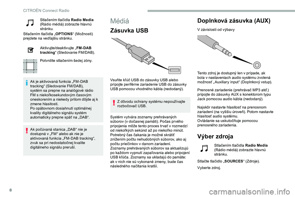 CITROEN JUMPER SPACETOURER 2020 Návod na použitie (in Slovak) 8
Stlačením tlačidla Radio Media
(Rádio médiá) zobrazte hlavnú
stránku.
Stlačením tlačidla „ OPTIONS“ (Možnosti)
prejdete na vedľajšiu stránku.
Aktivujte/deaktivujte „ FM- DAB CITROEN JUMPER SPACETOURER 2020 Návod na použitie (in Slovak) 8
Stlačením tlačidla Radio Media
(Rádio médiá) zobrazte hlavnú
stránku.
Stlačením tlačidla „ OPTIONS“ (Možnosti)
prejdete na vedľajšiu stránku.
Aktivujte/deaktivujte „ FM- DAB