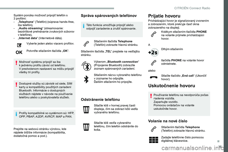 CITROEN JUMPER SPACETOURER 2020 Návod na použitie (in Slovak) 13
Systém ponúka možnosť pripojiť telefón s
3 profilmi:
-
„T
elephone “ (Telefón) (súprava hands-free,
iba telefón),
-
„ A
udio streaming “ (streamovanie:
bezdrôtové prehr CITROEN JUMPER SPACETOURER 2020 Návod na použitie (in Slovak) 13
Systém ponúka možnosť pripojiť telefón s
3 profilmi:
-
„T
elephone “ (Telefón) (súprava hands-free,
iba telefón),
-
„ A
udio streaming “ (streamovanie:
bezdrôtové prehr