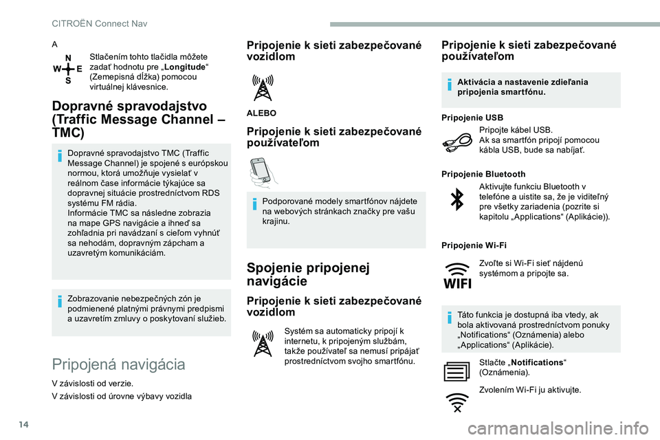 CITROEN JUMPER SPACETOURER 2020  Návod na použitie (in Slovak) 14
AStlačením tohto tlačidla môžete 
zadať hodnotu pre „ Longitude“ 
(Zemepisná dĺžka) pomocou 
virtuálnej klávesnice.
Dopravné spravodajstvo 
(Traffic Message Channel – 
TMC)
Doprav