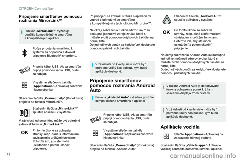 CITROEN JUMPER SPACETOURER 2020  Návod na použitie (in Slovak) 18
Pripojenie smartfónov pomocou 
rozhrania MirrorLinkTM
Funkcia „MirrorLinkTM“ vyžaduje 
použitie kompatibilného smartfónu 
a
 
kompatibilných aplikácií.
V systéme stlačením tlačidla 