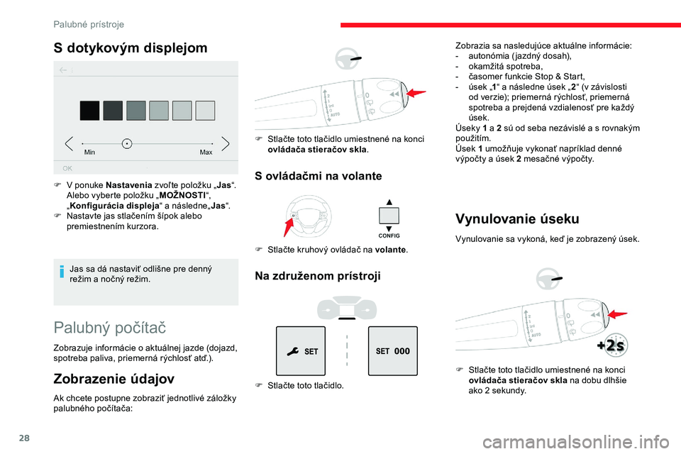CITROEN JUMPER SPACETOURER 2020 Návod na použitie (in Slovak) 28
S dotykovým displejom
Jas sa dá nastaviť odlišne pre denný
režim a nočný režim.
F
V p
onuke Nastavenia
zvoľte položku „Jas“.
Alebo vyberte položku „ MOŽNOSTI“,
„ Konfig CITROEN JUMPER SPACETOURER 2020 Návod na použitie (in Slovak) 28
S dotykovým displejom
Jas sa dá nastaviť odlišne pre denný
režim a nočný režim.
F
V p
onuke Nastavenia
zvoľte položku „Jas“.
Alebo vyberte položku „ MOŽNOSTI“,
„ Konfig