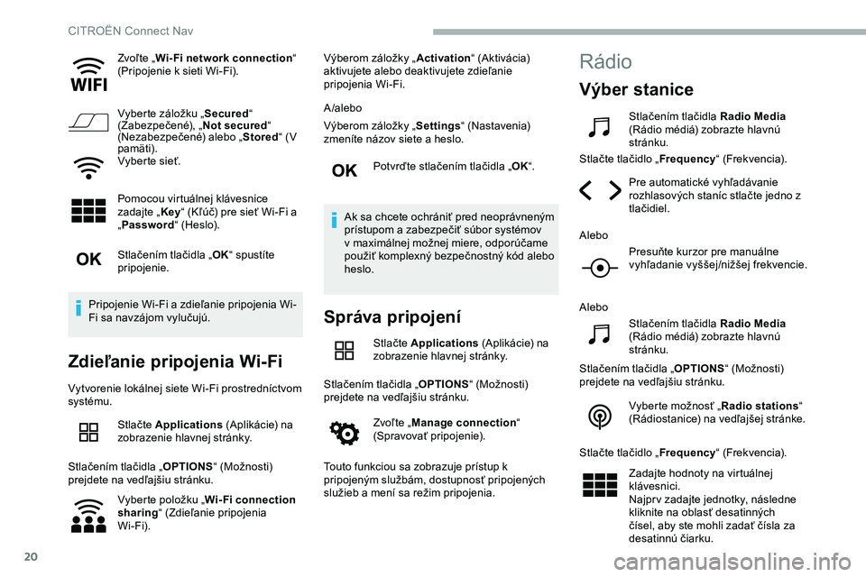 CITROEN JUMPER SPACETOURER 2020  Návod na použitie (in Slovak) 20
Zvoľte „Wi- Fi network connection “ 
(Pripojenie k   sieti Wi-Fi).
Vyberte záložku „ Secured“ 
(Zabezpečené), „ Not secured“ 
(Nezabezpečené) alebo „ Stored“ (V 
pamäti).
Vy