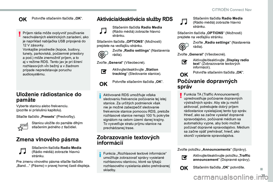 CITROEN JUMPER SPACETOURER 2020  Návod na použitie (in Slovak) 21
Potvrďte stlačením tlačidla „OK“.
Príjem rádia môže ovplyvniť používanie 
neschválených elektrických zariadení, ako 
je napríklad nabíjačka USB pripojená do 
12
 
V zásuvky.