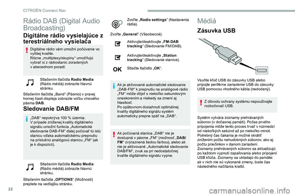 CITROEN JUMPER SPACETOURER 2020  Návod na použitie (in Slovak) 22
Rádio DAB (Digital Audio 
Broadcasting)
Digitálne rádio vysielajúce z 
terestriálneho vysielača
Digitálne rádio vám umožní počúvanie vo 
vyššej kvalite.
Rôzne „multiplexy/skupiny