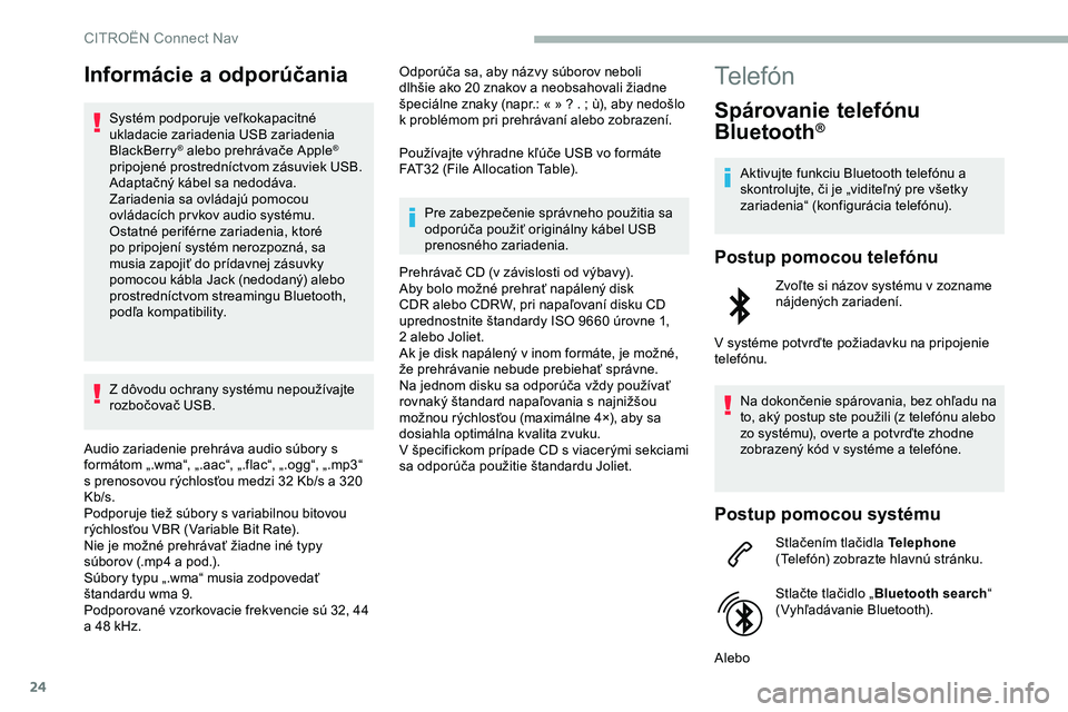 CITROEN JUMPER SPACETOURER 2020  Návod na použitie (in Slovak) 24
Informácie a odporúčania
Systém podporuje veľkokapacitné 
ukladacie zariadenia USB zariadenia 
BlackBerry
® alebo prehrávače Apple® 
pripojené prostredníctvom zásuviek USB. 
Adaptačn