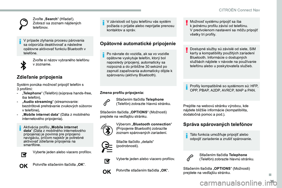 CITROEN JUMPER SPACETOURER 2020  Návod na použitie (in Slovak) 25
Zvoľte „Search“ (Hľadať).
Zobrazí sa zoznam nájdených 
telefónov.
V
 
prípade zlyhania procesu párovania 
sa odporúča deaktivovať a
  následne 
opätovne aktivovať funkciu Bluetoo