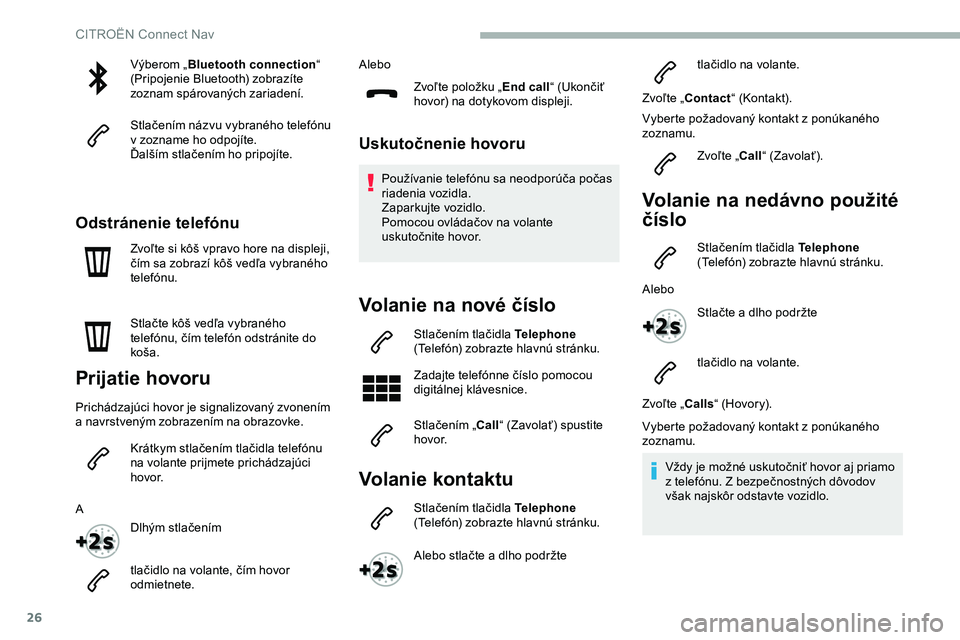 CITROEN JUMPER SPACETOURER 2020  Návod na použitie (in Slovak) 26
Výberom „Bluetooth connection “ 
(Pripojenie Bluetooth) zobrazíte 
zoznam spárovaných zariadení.
Stlačením názvu vybraného telefónu 
v zozname ho odpojíte.
Ďalším stlačením ho p