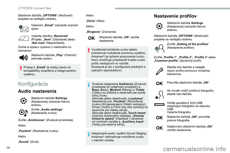 CITROEN JUMPER SPACETOURER 2020  Návod na použitie (in Slovak) 28
Stlačením tlačidla „OPTIONS“ (Možnosti) 
prejdete na vedľajšiu stránku.
Výberom „ Email“ zobrazíte zoznam 
s p r áv.
Vyberte záložku „ Received“ 
(Prijaté), „ Sent“ (Od