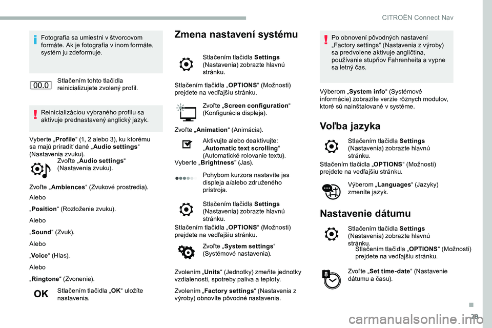 CITROEN JUMPER SPACETOURER 2020  Návod na použitie (in Slovak) 29
Fotografia sa umiestni v štvorcovom 
formáte. Ak je fotografia v inom formáte, 
systém ju zdeformuje.Stlačením tohto tlačidla 
reinicializujete zvolený profil.
Reinicializáciou vybraného 