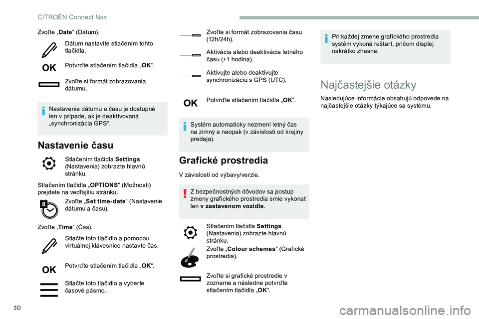 CITROEN JUMPER SPACETOURER 2020  Návod na použitie (in Slovak) 30
Zvoľte „Date“ (Dátum).
Dátum nastavíte stlačením tohto 
tlačidla.
Potvrďte stlačením tlačidla „ OK“.
Zvoľte si formát zobrazovania 
dátumu.
Nastavenie dátumu a času je dostu