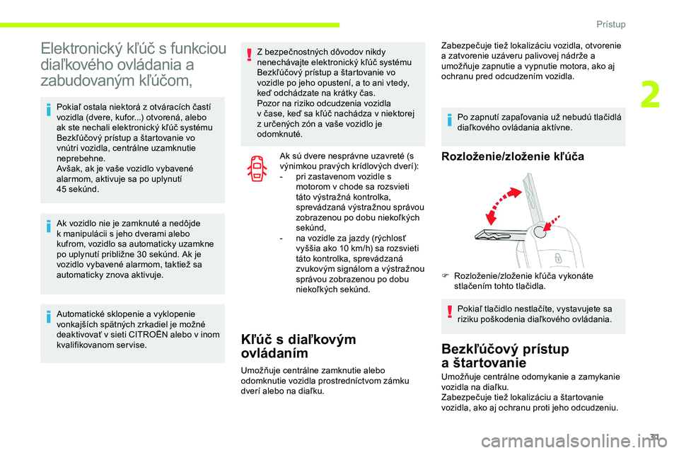 CITROEN JUMPER SPACETOURER 2020  Návod na použitie (in Slovak) 31
Elektronický kľúč s funkciou 
diaľkového ovládania a 
zabudovaným kľúčom,
Pokiaľ ostala niektorá z otváracích častí 
vozidla (dvere, kufor...) otvorená, alebo 
ak ste nechali elek