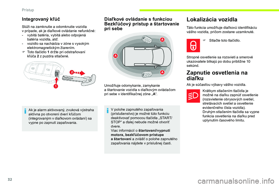 CITROEN JUMPER SPACETOURER 2020  Návod na použitie (in Slovak) 32
Integrovaný kľúč
Slúži na zamknutie a odomknutie vozidla 
v   prípade, ak je diaľkové ovládanie nefunkčné:
-
 
v
 ybitá batéria, vybitá alebo odpojená 
batéria vozidla, atď.
-
 
v
