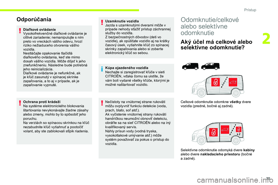 CITROEN JUMPER SPACETOURER 2020  Návod na použitie (in Slovak) 33
Odomknutie/celkové 
alebo selektívne 
odomknutie
Aký účel má celkové alebo 
selektívne odomknutie?
Celkové odomknutie odomkne všetky dvere 
vozidla (predné, bočné aj zadné).
Selektív