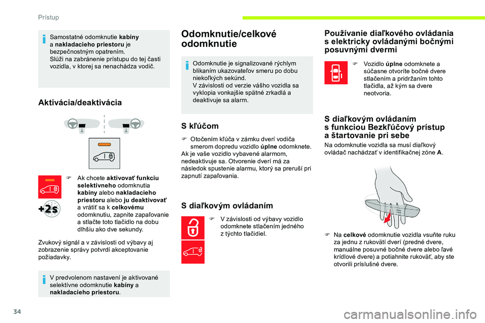 CITROEN JUMPER SPACETOURER 2020  Návod na použitie (in Slovak) 34
Samostatné odomknutie kabíny 
a nakladacieho priestoru  je 
bezpečnostným opatrením.
Slúži na zabránenie prístupu do tej časti 
vozidla, v
  ktorej sa nenachádza vodič.
Aktivácia/deakt