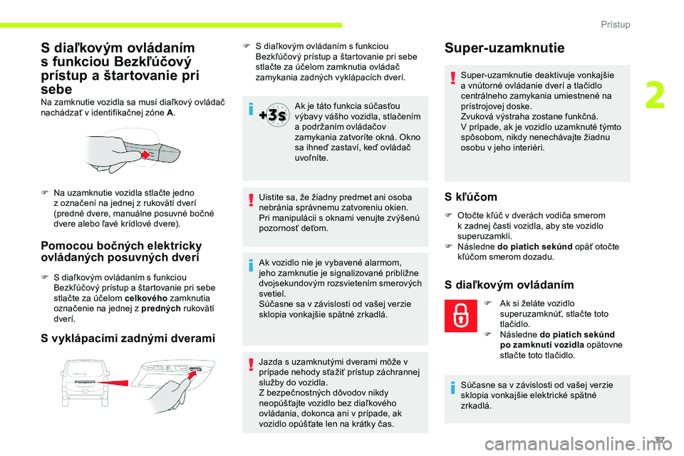 CITROEN JUMPER SPACETOURER 2020  Návod na použitie (in Slovak) 37
S diaľkovým ovládaním 
s funkciou Bezkľúčový 
prístup a 
š
 tartovanie pri 
sebe
Na zamknutie vozidla sa musí diaľkový ovládač 
nachádzať v
  identifikačnej zóne   A.
Pomocou bo