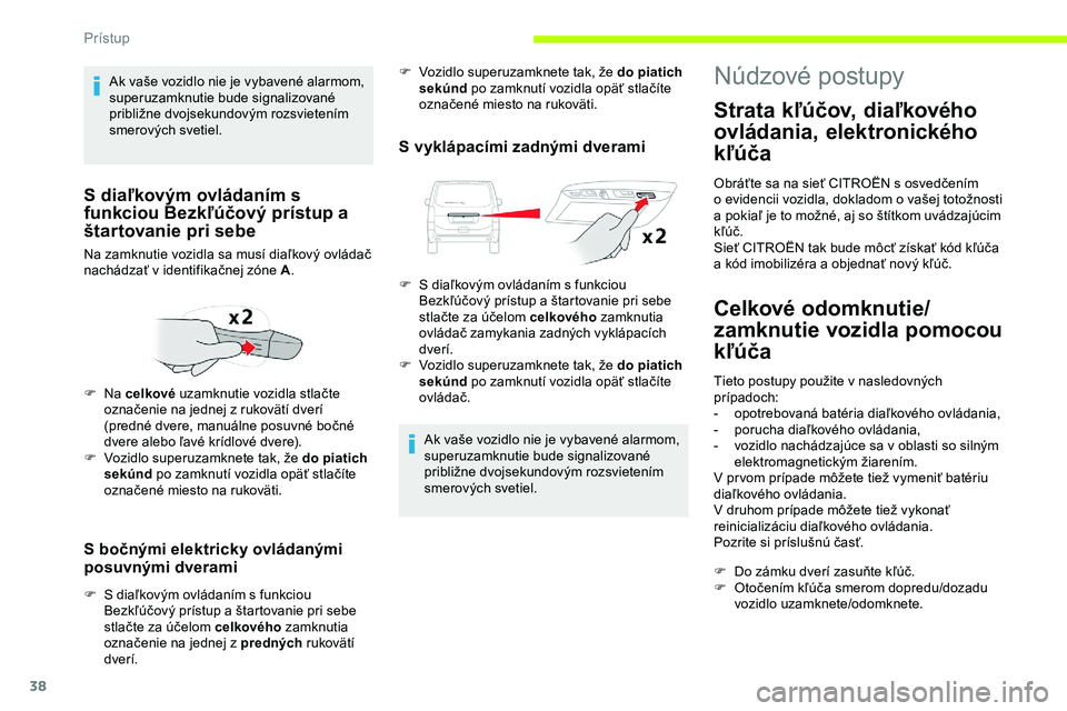 CITROEN JUMPER SPACETOURER 2020  Návod na použitie (in Slovak) 38
S bočnými elektricky ovládanými 
posuvnými dverami
F S  diaľkovým ovládaním s   funkciou 
Bezkľúčový prístup a   štartovanie pri sebe 
stlačte za účelom celkového  zamknutia 
ozn