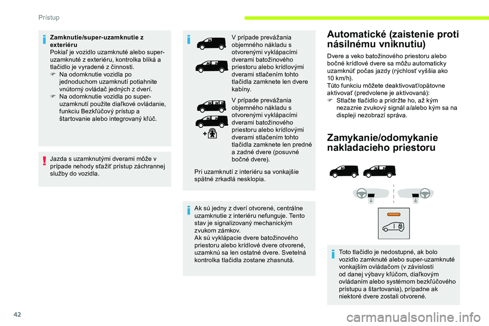 CITROEN JUMPER SPACETOURER 2020  Návod na použitie (in Slovak) 42
Zamykanie/odomykanie 
nakladacieho priestoru
Toto tlačidlo je nedostupné, ak bolo 
vozidlo zamknuté alebo super-uzamknuté 
vonkajším ovládačom (v závislosti 
od danej výbavy kľúčom, di