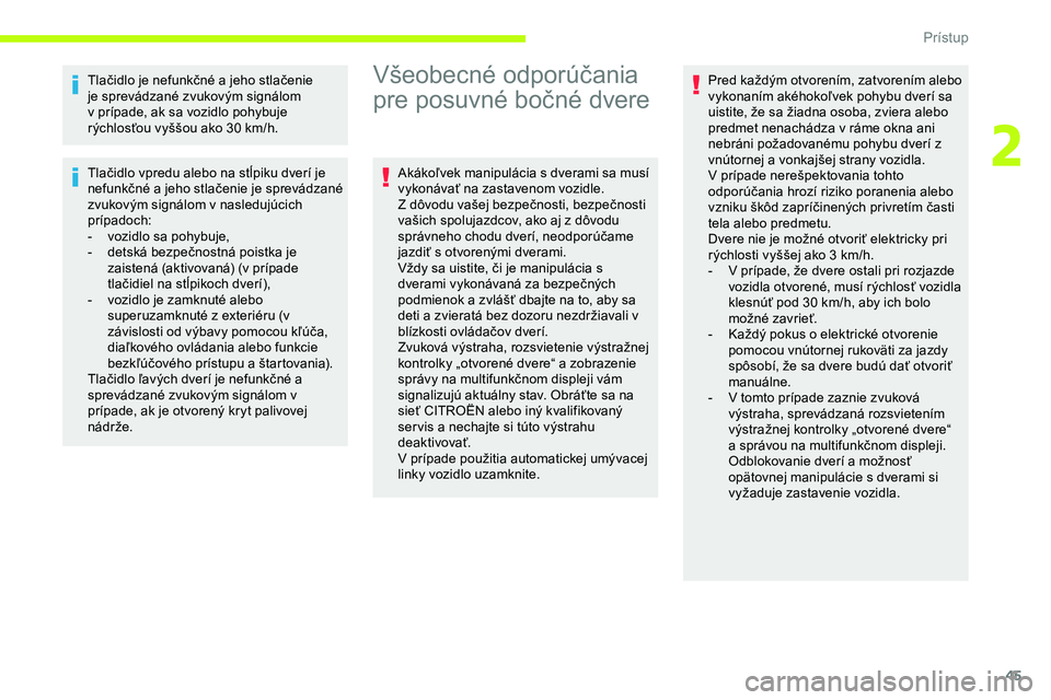 CITROEN JUMPER SPACETOURER 2020  Návod na použitie (in Slovak) 45
Tlačidlo je nefunkčné a jeho stlačenie 
je sprevádzané zvukovým signálom 
v prípade, ak sa vozidlo pohybuje 
rýchlosťou vyššou ako 30 km/h.
Tlačidlo vpredu alebo na stĺpiku dverí je