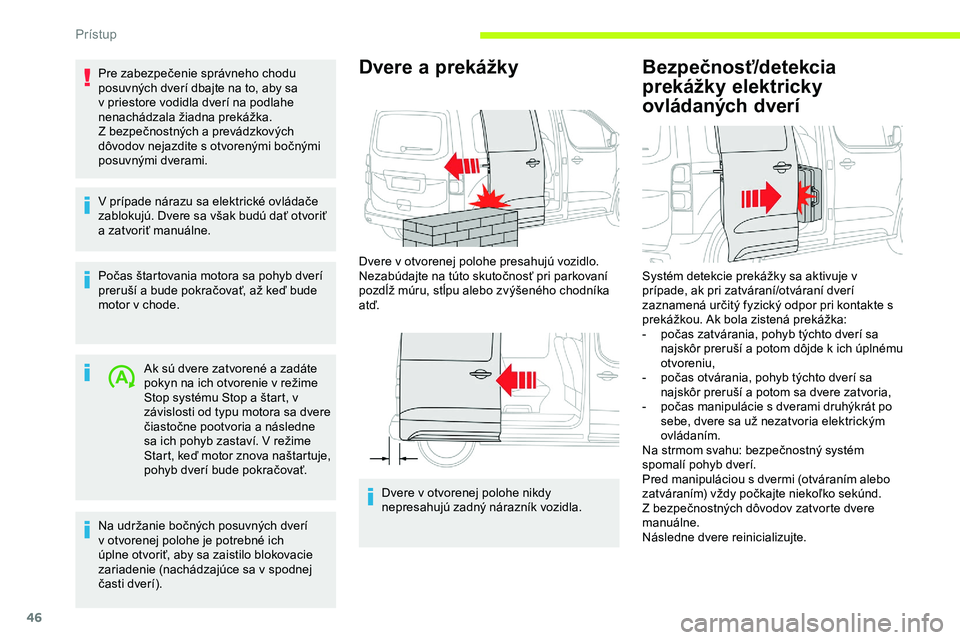 CITROEN JUMPER SPACETOURER 2020  Návod na použitie (in Slovak) 46
Pre zabezpečenie správneho chodu 
posuvných dverí dbajte na to, aby sa 
v priestore vodidla dverí na podlahe 
nenachádzala žiadna prekážka.
Z bezpečnostných a prevádzkových 
dôvodov n