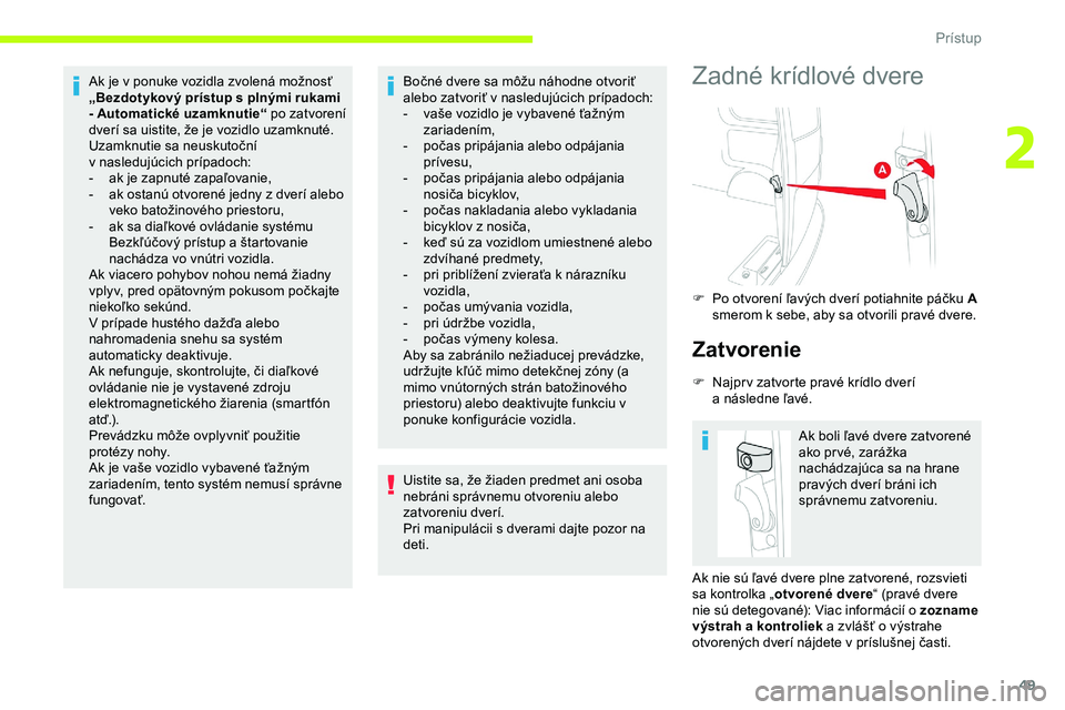 CITROEN JUMPER SPACETOURER 2020  Návod na použitie (in Slovak) 49
Ak je v ponuke vozidla zvolená možnosť 
„ Bezdotykový prístup s   plnými rukami 
- Automatické uzamknutie“ po zatvorení 
dverí sa uistite, že je vozidlo uzamknuté.
Uzamknutie sa neus