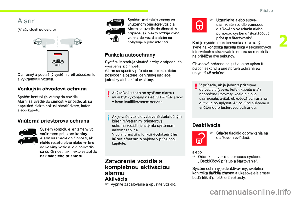 CITROEN JUMPER SPACETOURER 2020  Návod na použitie (in Slovak) 51
Alarm
(V závislosti od verzie)
O chranný a poplašný systém proti odcudzeniu 
a vykradnutiu vozidla.
Vonkajšia obvodová ochrana
Systém kontroluje vstupy do vozidla.
Alarm sa uvedie do činno