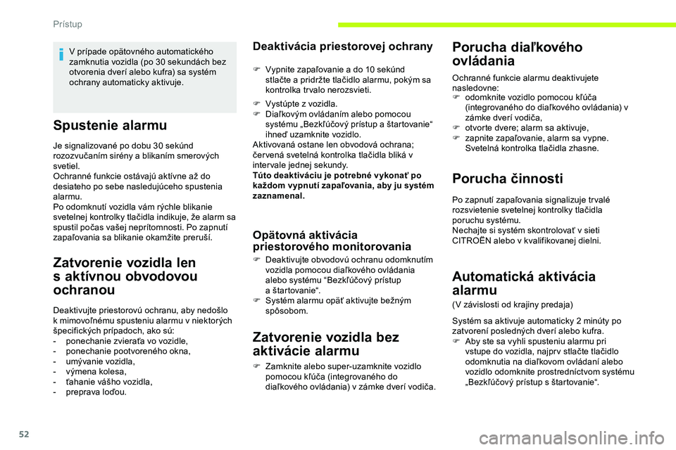 CITROEN JUMPER SPACETOURER 2020  Návod na použitie (in Slovak) 52
Spustenie alarmu
Je signalizované po dobu 30 sekúnd 
rozozvučaním sirény a blikaním smerových 
svetiel.
Ochranné funkcie ostávajú aktívne až do 
desiateho po sebe nasledujúceho spusten
