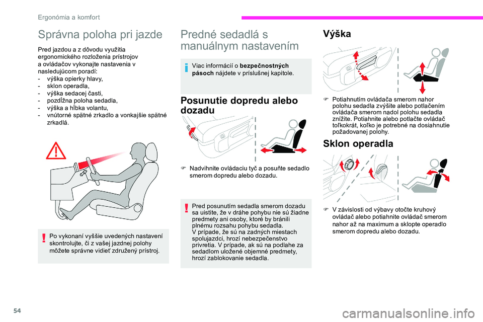 CITROEN JUMPER SPACETOURER 2020  Návod na použitie (in Slovak) 54
Správna poloha pri jazde
Pred jazdou a z dôvodu využitia 
ergonomického rozloženia prístrojov 
a ovládačov vykonajte nastavenia v 
nasledujúcom poradí:
- 
v
 ýška opierky hlavy,
-
 s

k