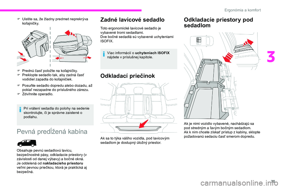 CITROEN JUMPER SPACETOURER 2020  Návod na použitie (in Slovak) 73
F Uistite sa, že žiadny predmet neprekrýva koľajničky.
F
 
P
 rednú časť položte na koľajničky.
F
 
P
 reklopte sedadlo tak, aby zadná časť 
vodidiel zapadla do koľajničiek.
F
 
P
 