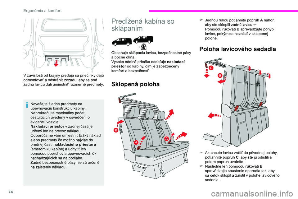 CITROEN JUMPER SPACETOURER 2020  Návod na použitie (in Slovak) 74
V závislosti od krajiny predaja sa priečinky dajú 
odmontovať a odstrániť zozadu, aby sa pod 
zadnú lavicu dali umiestniť rozmerné predmety.Nevešajte žiadne predmety na 
upevňovaciu kon